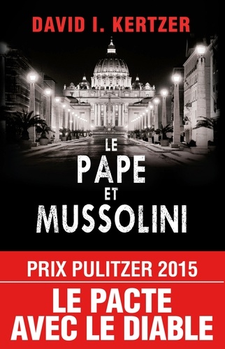 David I Kertzer - Le pape et Mussolini - L'histoire secrète de Pie XI et de la montée du fascisme en Europe.