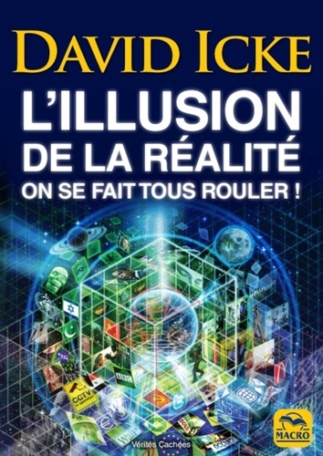 L'illusion de la réalité. On se fait tous rouler ! 2e édition