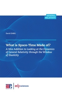 David Izabel - What is Space-Time Made of ? - A Nice Addition to Looking at the Dynamics of General Relativity through the Window of Elasticity.