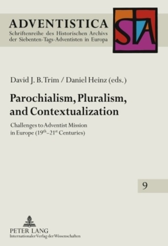 David j. b. Trim et Daniel Heinz - Parochialism, Pluralism, and Contextualization - Challenges to Adventist Mission in Europe (19 th -21 st  Centuries).
