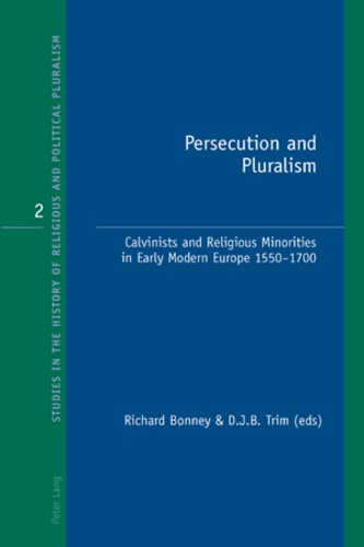 David j.b. Trim et Richard j. Bonney - Persecution and Pluralism - Calvinists and Religious Minorities in Early Modern Europe 1550-1700.
