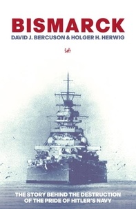 David J Bercuson et Holger H Herwig - Bismarck - The Story Behind the Destruction of the Pride of Hitler’s Navy.