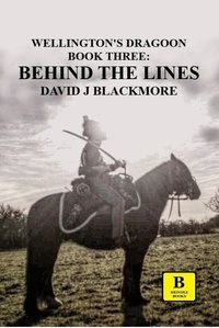  David J Blackmore - Behind the Lines - Wellington's Dragoon.