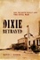 Dixie Betrayed. How the South Really Lost the Civil War