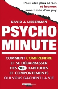 David J. Lieberman - Psycho minute - Comment comprendre et se débarrasser des 100 habitudes et comportements qui vous gâchent la vie.