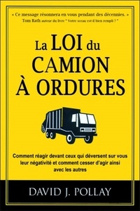 La loi du camion à ordures - Comment réagir devant ceux qui déversent sur vous leur négativité et comment cesser dagir ainsi avec les autres.pdf