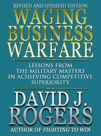 Waging Business Warfare - Lessons from the Military Masters in Achieving Competetive Superiority - Revised and Updated Edition