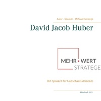 David Jacob Huber - Mehrwert Strategie - Ihr Speaker für Gänsehaut - Momente.