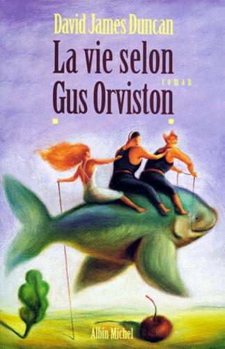 David-James Duncan - La vie selon Gus Orviston.