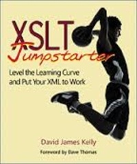David James Kelly - XSLT Jumpstarter - Level the Learning Curve and Put Your XML to Work.