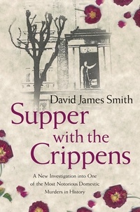 David James Smith - Supper with the Crippens - The true story of one of the most notorious murderers of all time.