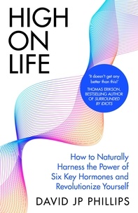 David JP Phillips - High on Life - How to naturally harness the power of six key hormones and revolutionise yourself.