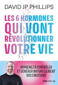 David-jp Phillips et David JP Phillips - Les 6 hormones qui vont révolutionner votre vie - Les 6 hormones qui vont révolutionner votre vie.