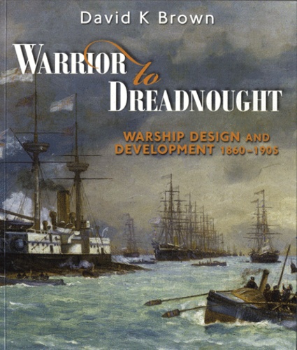 David K. Brown - Warrior to Dreadnought - Warship and Development 1860-1905.