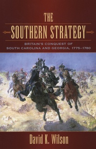 David-K Wilson - The Southern Strategy - Britain's Conquest of South Carolina and Georgia 1775-1780.