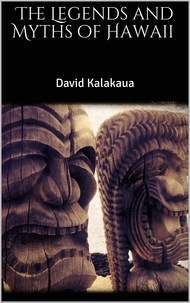 David Kalakaua - The Legends and Myths of Hawaii.