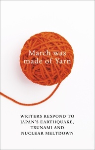 David Karashima et Elmer Luke - March Was Made of Yarn - Writers respond to Japan's Earthquake, Tsunami and Nuclear Meltdown.