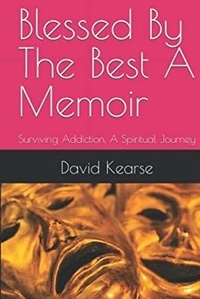  David Kearse - Blessed by the Best Surviving Addiction: A Spiritual Journey.