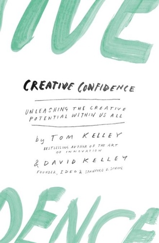 David Kelley et Tom Kelley - Creative Confidence - Unleashing the Creative Potential Within Us All.