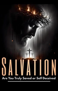 Salvation: Are You Truly Saved or Self Deceived