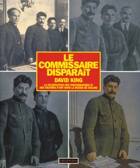 David King - Le Commissaire disparaît - La falsification des photographies et des oeuvres d'art dans la Russie de Staline.