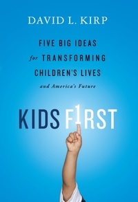 David Kirp - Kids First - Five Big Ideas for Transforming Children's Lives and America's Future.