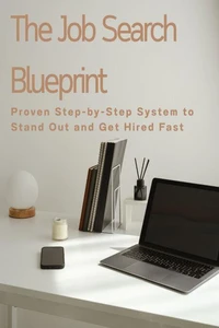 The Job Search Blueprint: Proven Step-by-Step System to Stand Out and Get Hired Fast