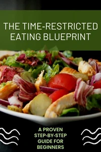 The Time Restricted Eating Blueprint: A Proven Step by Step Guide for Beginners