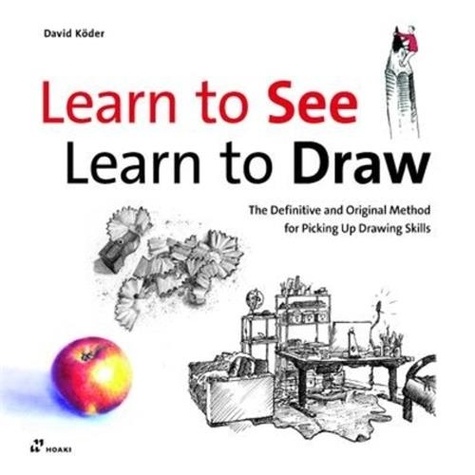Learn to See, Lean to Draw. The definitive and Original Method for Picking Up Drawing Skills