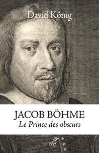David König et David Konig - Jacob Böhme - Le Prince des obscurs. Une biographie.