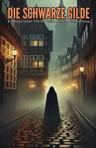 Die schwarze Gilde: Ein historischer Thriller voller dunkler Geheimnisse