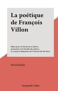 David Kuhn - La poétique de François Villon - Thèse pour le Doctorat ès lettres présentée à la Faculté des lettres et sciences humaines de l'Université de Paris.