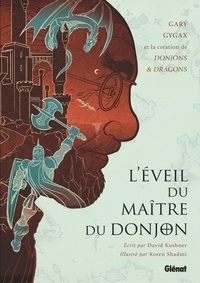 David Kushner et Koren Shadmi - L'éveil du maître du donjon - Gary Gygax et la création de Donjons & Dragons.