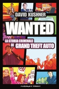 David Kushner - WANTED: La Storia Criminale di Grand Theft Auto.