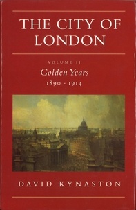 David Kynaston - The City Of London Volume 2 - Golden Years 1890-1914.