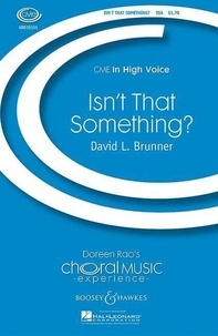 David l. Brunner - Choral Music Experience  : Isn't that something? - 3-part treble voices (SSA) and piano. Partition de chœur..
