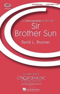 David l. Brunner - Choral Music Experience  : Sir Brother Sun - children's choir (SA) and piano, ensemble ad libitum. Partition de chœur..