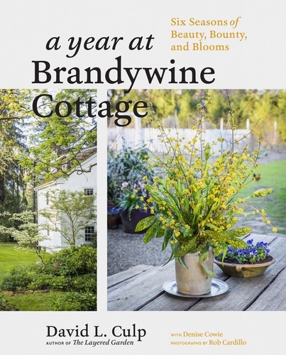 A Year at Brandywine Cottage. Six Seasons of Beauty, Bounty, and Blooms