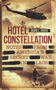  David L. Haase - Hotel Constellation: Notes from America's Secret War in Laos.