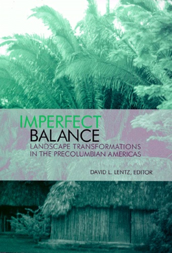 David-L Lentz - Imperfect Balance. Landscape Transformations In The Precolumbian Americas.