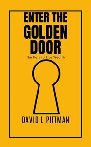 Enter The Golden Door: The Path to True Wealth
