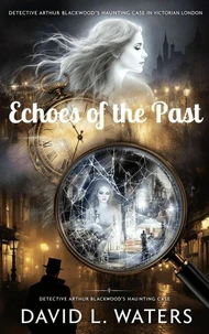 Echoes of the Past: Detective Arthur Blackwood's Haunting Case in Victorian London