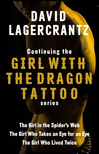 Continuing THE GIRL WITH THE DRAGON TATTOO/MILLENNIUM series. The Girl in the Spider's Web; The Girl Who Takes an Eye for an Eye; The Girl Who Lived Twice