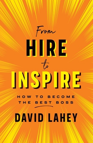 David Lahey - From Hire to Inspire - How to Become the Best Boss.