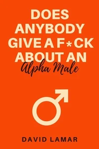 Does Anybody Give A F*ck About An Alpha Male