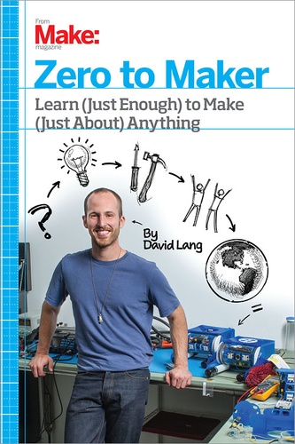 David Lang - Zero to Maker - Learn (Just Enough) to Make (Just About) Anything.