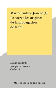 David Lathoud et  Collectif - Marie-Pauline Jaricot (1). Le secret des origines de la propagation de la foi.