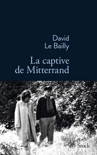 David Le Bailly - La captive de Mitterrand.