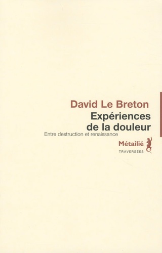 David Le Breton - Expériences de la douleur - Entre destruction et renaissance.