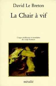 David Le Breton - La Chair A Vif. Usages Medicaux Et Mondains Du Corps Humain.